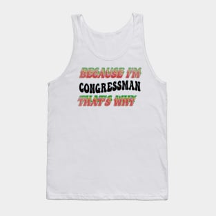 BECAUSE I'M - CONGRESSMAN,THATS WHY Tank Top